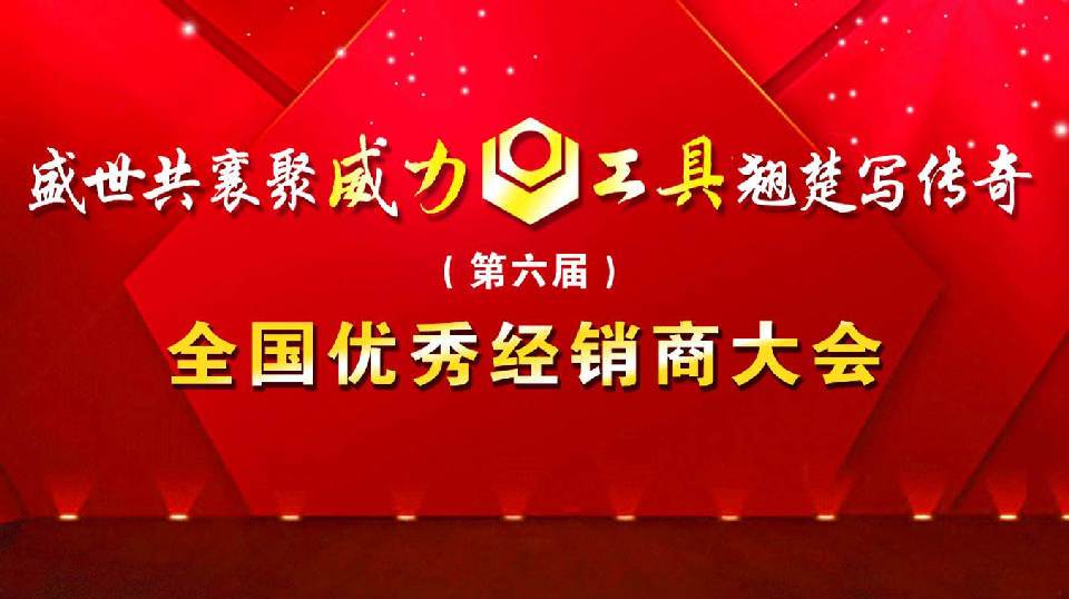 “精誠(chéng)合作，共創(chuàng)輝煌”威力工具第六屆全國(guó)優(yōu)秀經(jīng)銷商大會(huì)圓滿落幕